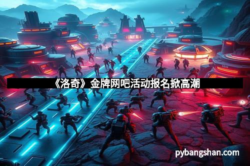 《洛奇》金牌网吧活动报名掀高潮